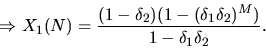 \begin{displaymath}
~~~\Rightarrow X_{1}(N) = \frac{(1-\delta_2)(1-(\delta_1\delta_2)^{M})}{1 - \delta_1\delta_2} .
\end{displaymath}