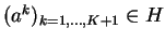 $(a^k)_{k=1,\ldots,K+1} \in H$