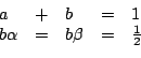 \begin{displaymath}\begin{array}{lclcl}
a &+& b &=& 1\\
b\alpha &=& b\beta &=& \frac{1}{2}
\end{array}\end{displaymath}