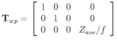 $\displaystyle {\bf T}_{wp} =
\left[ \begin{array}{cccc}
1 & 0 & 0 & 0 \\
0 & 1 & 0 & 0 \\
0 & 0 & 0 & Z_{ave}/f \\
\end{array}\right]
$