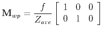 $\displaystyle {\bf M}_{wp} = \frac{f}{Z_{ave}}
\left[ \begin{array}{ccc}
1 & 0 & 0 \\
0 & 1 & 0 \\
\end{array}\right]$