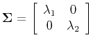 $\displaystyle {\bf\Sigma} = \left[
\begin{array}{cc}
\lambda_1 & 0 \\
0 & \lambda_2
\end{array}\right]
$