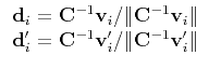 $\displaystyle \begin{array}{l}
{\bf d}_i = {\bf C}^{-1} {\bf v}_i/ \Vert {\bf C...
... = {\bf C}^{-1} {\bf v}'_i/ \Vert {\bf C}^{-1} {\bf v}'_i \Vert \\
\end{array}$