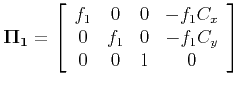 $\displaystyle {\bf\Pi_1} =
\left[ \begin{array}{cccc} f_1 & 0 & 0 & -f_1C_x \\ 0 & f_1 & 0 & -f_1C_y \\ 0 & 0 & 1 & 0 \end{array} \right]
$