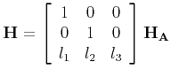 $\displaystyle {\bf H} = \left[
\begin{array}{ccc}
1 & 0 & 0 \\
0 & 1 & 0 \\
l_1&l_2&l_3
\end{array}\right] {\bf H_A}
$