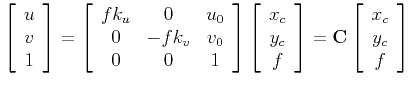 $\displaystyle \left[ \begin{array}{c}u \\ v \\ 1 \end{array} \right] =
\left[ \...
...} \right]
=
{\bf C} \left[ \begin{array}{c}x_c \\ y_c \\ f \end{array} \right]
$