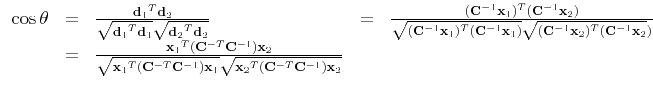 $\displaystyle \begin{array}{lllll}
\cos{\theta}
& = &
\frac{{{\bf d}_1}^T {\b...
...f x}_1} \sqrt{{{\bf x}_2}^T ({\bf C}^{-T}{\bf C}^{-1}) {\bf x}_2}}
\end{array}$