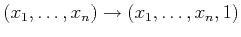 $\displaystyle (x_1,\ldots,x_n) \rightarrow (x_1,\ldots,x_n,1)
$