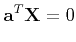 $\displaystyle {\bf a}^T {\bf X} = 0$